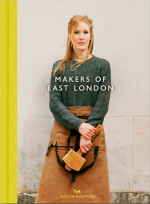 Makers of East London (coffee table book) - Hoxton Mini Press